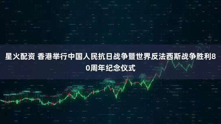 星火配资 香港举行中国人民抗日战争暨世界反法西斯战争胜利80周年纪念仪式