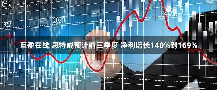 互盈在线 思特威预计前三季度 净利增长140%到169%